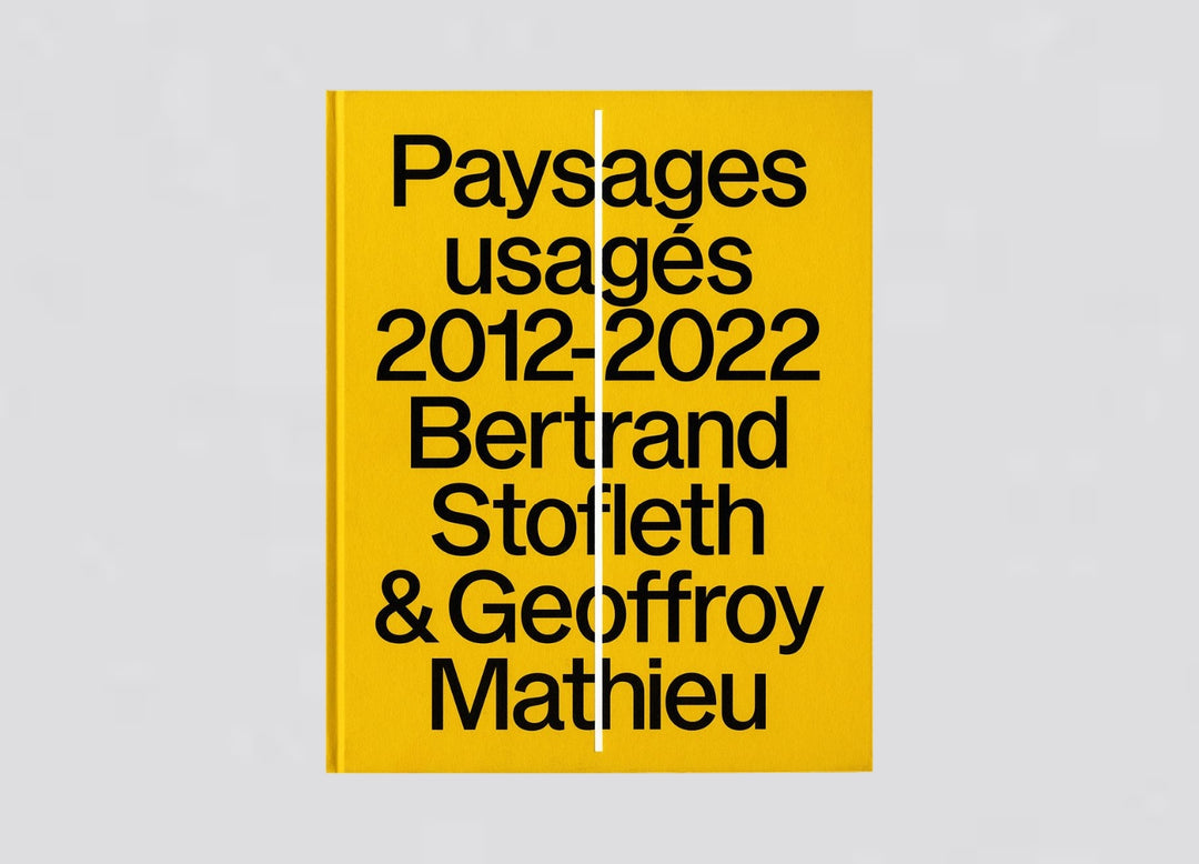 Bertrand Stofleth & Geoffroy Mathieu - Paysages usagés 2012-2022